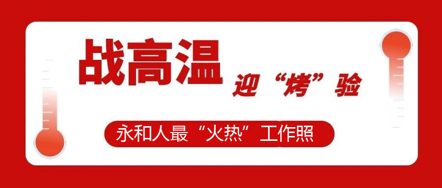 【一線視角】迎“烤”驗(yàn)，不服“暑”，最“火熱”工作照！今天的頭條留給經(jīng)受住“烤”驗(yàn)的永和人！